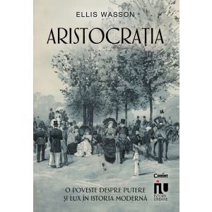 Aristocrația. O poveste despre putere și lux în istoria modernă