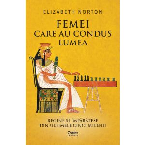 Femei care au condus lumea. Regine și împărătese din ultimele cinci milenii