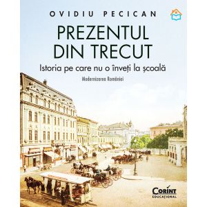 Prezentul din trecut. Istoria pe care nu o înveți la școală. Modernizarea României 