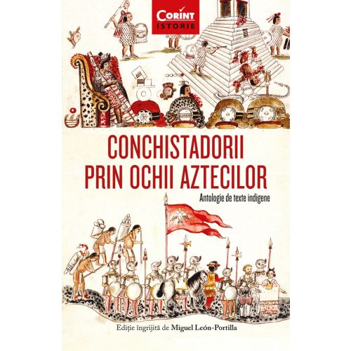 Conchistadorii prin ochii aztecilor. Antologie de texte indigene