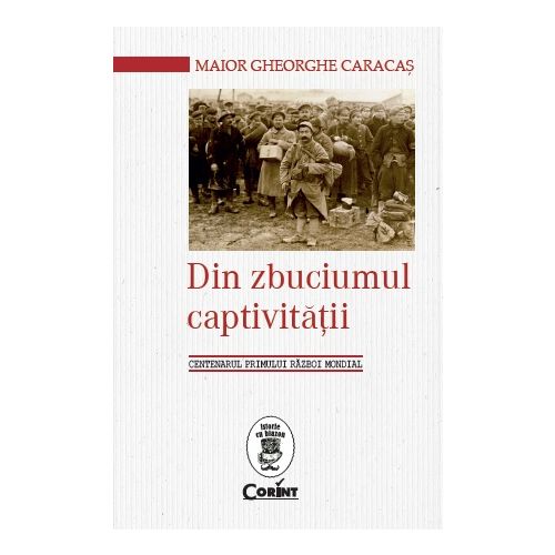 Din zbuciumul captivităţii. Centenarul Primul Război Mondial