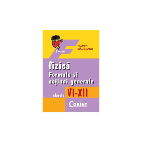 Fizica. Formule si notiuni generale VI-XII