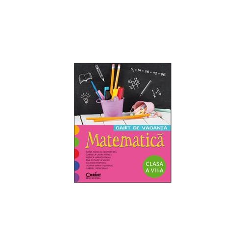 CAIET DE VACANTA. MATEMATICA CLASA A VII-A
