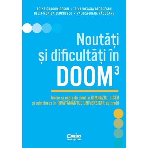 Noutăți și dificultăți în DOOM3. Teorie și exerciții pentru gimnaziu, liceu și admiterea în învățământul universitar de profil