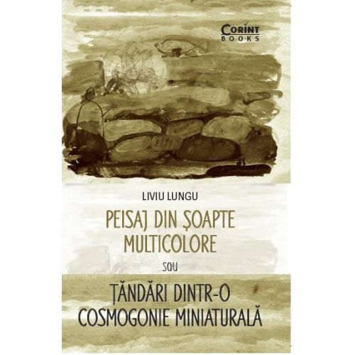 Peisaj din şoapte multicolore sau Ţăndări dintr-o cosmogonie miniaturală
