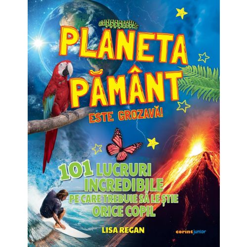 Planeta Pământ este grozavă! 101 lucruri incredibile pe care trebuie să le știe orice copil