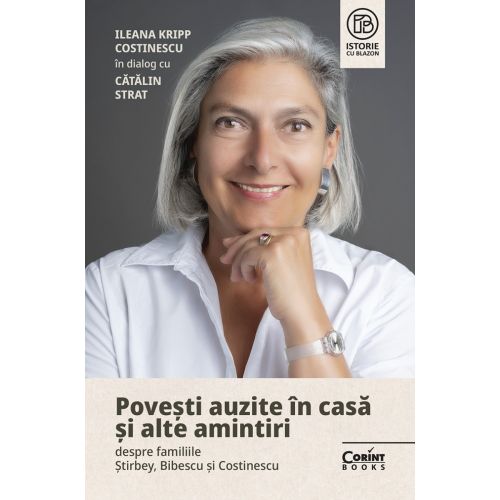 Povești auzite în casă și alte amintiri despre familiile Știrbey, Bibescu și Costinescu. Ileana Kripp Costinescu în dialog cu Cătălin Strat