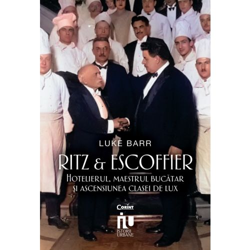 Ritz și Escoffier. Hotelierul, maestrul bucătar și ascensiunea clasei de lux