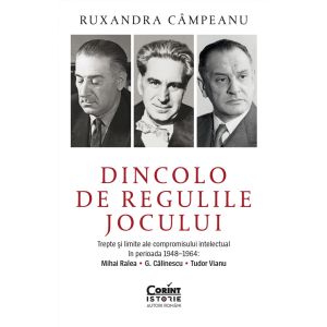 Dincolo de regulile jocului. Trepte și limite ale compromisului intelectual în perioada 1948–1964: Mihai Ralea, G. Călinescu și Tudor Vianu