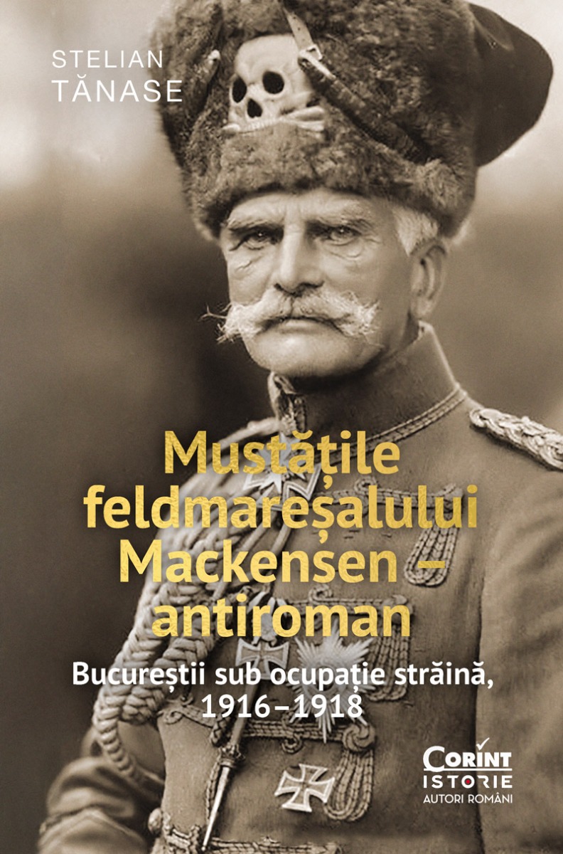 Mustățile feldmareșalului Mackensen – antiroman. Bucureștii sub ocupație străină, 1916–1918