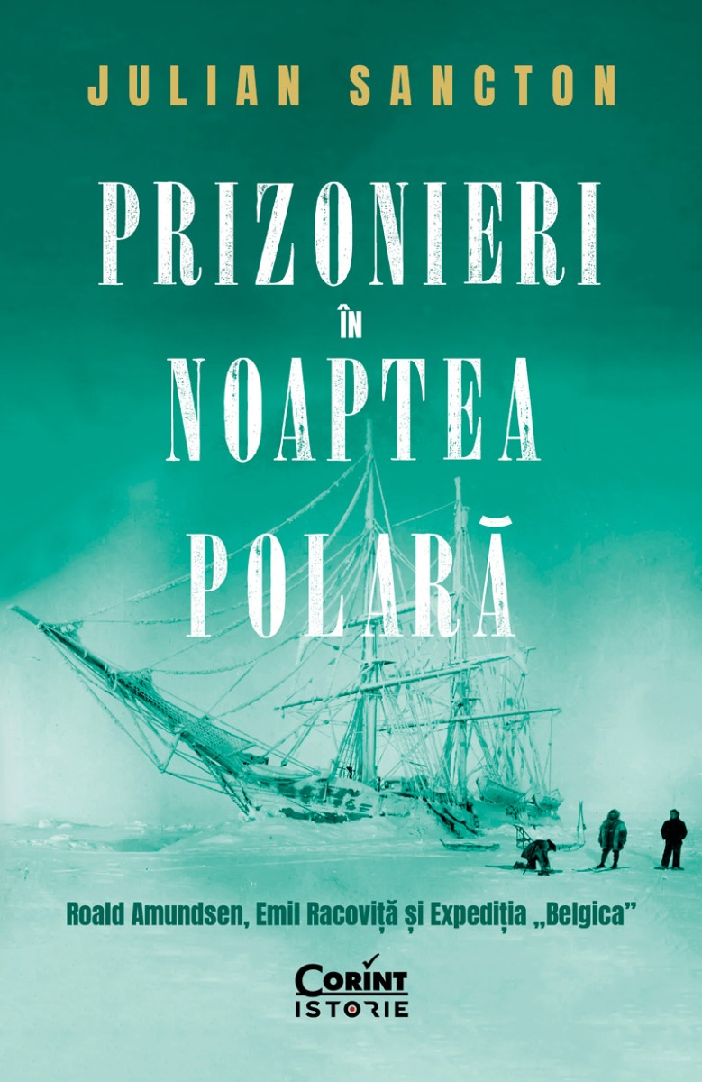 Prizonieri în noaptea polară. Roald Amundsen, Emil Racoviță și Expediția „Belgica”
