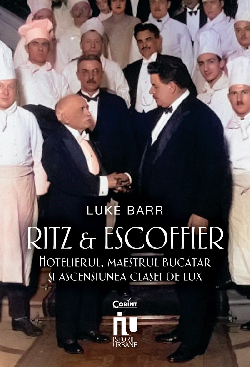Ritz și Escoffier. Hotelierul, maestrul bucătar și ascensiunea clasei de lux