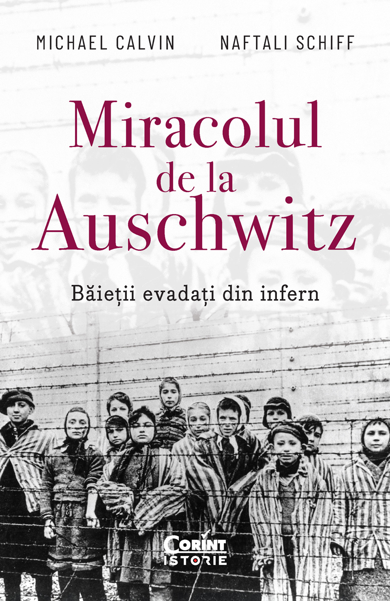 Miracolul de la Auschwitz. Băieții evadați din infern - Michael Calvin și Naftali Schiff